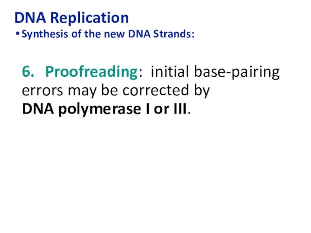 DNA Replication Synthesis of the new DNA Strands: 6. Proofreading: initial