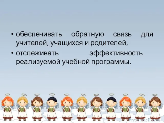 обеспечивать обратную связь для учителей, учащихся и родителей, отслеживать эффективность реализуемой учебной программы.