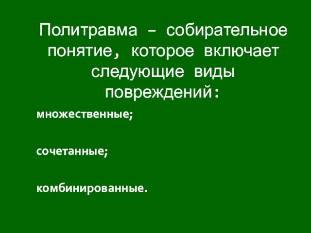 Политравма – собирательное понятие, которое включает следующие виды повреждений: множественные; сочетанные; комбинированные.