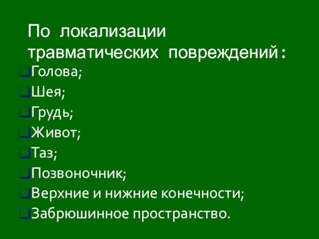 Голова; Шея; Грудь; Живот; Таз; Позвоночник; Верхние и нижние конечности; Забрюшинное пространство. По локализации травматических повреждений: