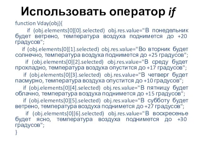 Использовать оператор if function Vday(obj){ if (obj.elements[0][0].selected) obj.res.value="В понедельник будет ветрено,