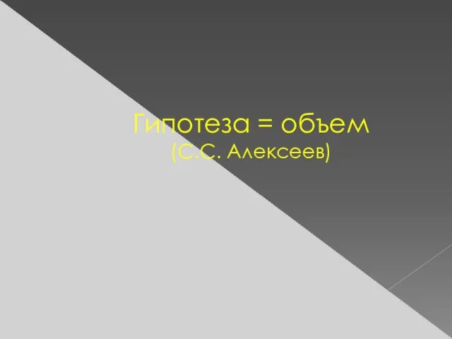 Гипотеза = объем (С.С. Алексеев)