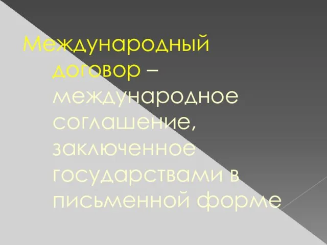 Международный договор – международное соглашение, заключенное государствами в письменной форме