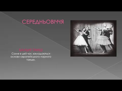 СЕРЕДНЬОВІЧЧЯ БАЛЬНІ ТАНЦІ Саме в цей час закладаються основи європейського парного танцю.