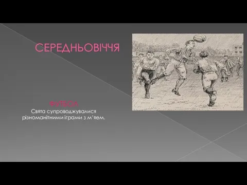 СЕРЕДНЬОВІЧЧЯ ФУТБОЛ Свята супроводжувалися різноманітними іграми з м’яем.