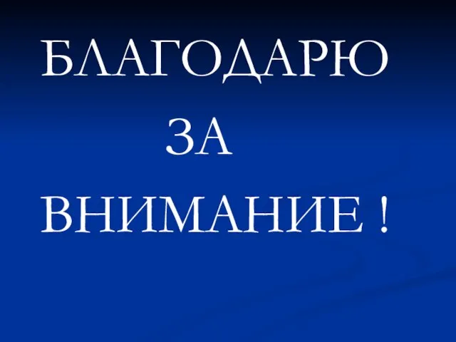 БЛАГОДАРЮ ЗА ВНИМАНИЕ !