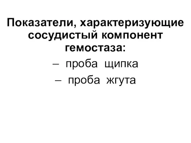 Показатели, характеризующие сосудистый компонент гемостаза: – проба щипка – проба жгута