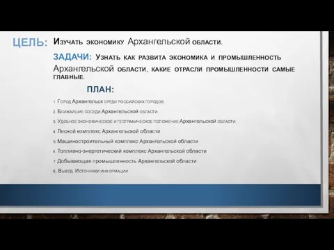 ЦЕЛЬ: ИЗУЧАТЬ ЭКОНОМИКУ Архангельской ОБЛАСТИ. ЗАДАЧИ: УЗНАТЬ КАК РАЗВИТА ЭКОНОМИКА И