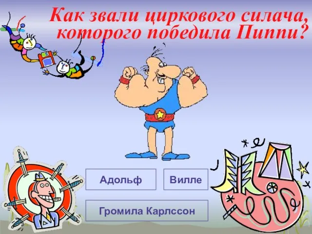 Как звали циркового силача, которого победила Пиппи? Адольф Громила Карлссон Вилле