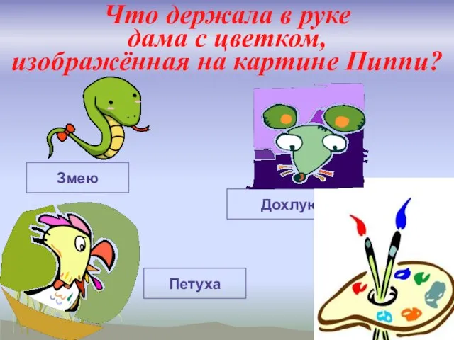 Что держала в руке дама с цветком, изображённая на картине Пиппи? Змею Дохлую крысу Петуха