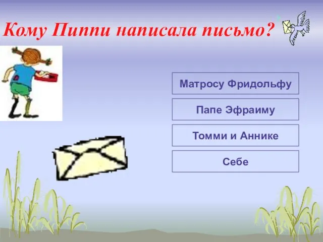 Кому Пиппи написала письмо? Себе Матросу Фридольфу Томми и Аннике Папе Эфраиму