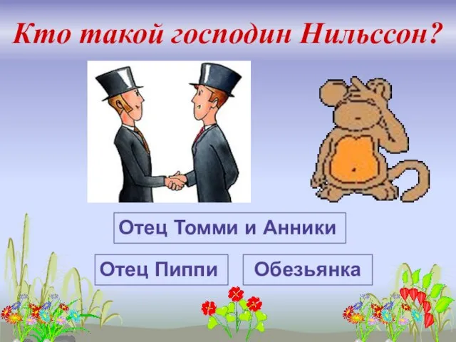 Кто такой господин Нильссон? Отец Томми и Анники Обезьянка Отец Пиппи