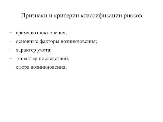 Признаки и критерии классификации рисков время возникновения; основные факторы возникновения; характер учета; характер последствий; сфера возникновения.