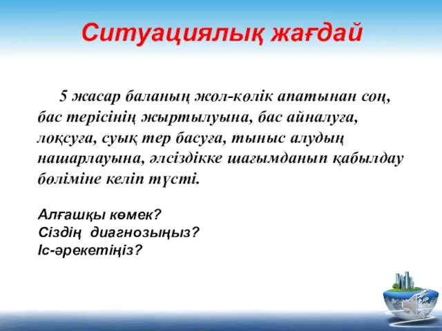 Ситуациялық жағдай 5 жасар баланың жол-көлік апатынан соң, бас терісінің жыртылуына,