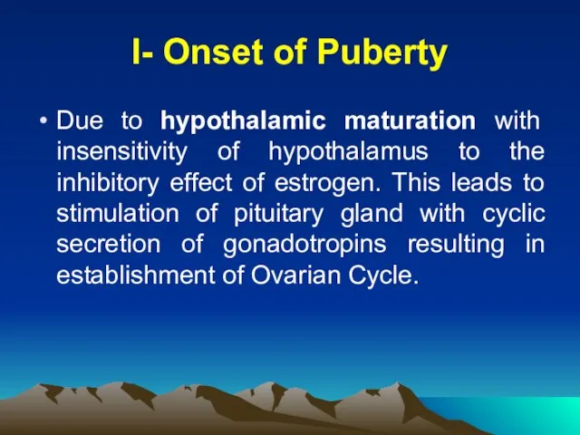 I- Onset of Puberty Due to hypothalamic maturation with insensitivity of