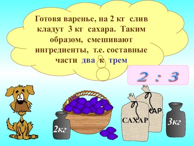 Готовя варенье, на 2 кг слив кладут 3 кг сахара. Таким