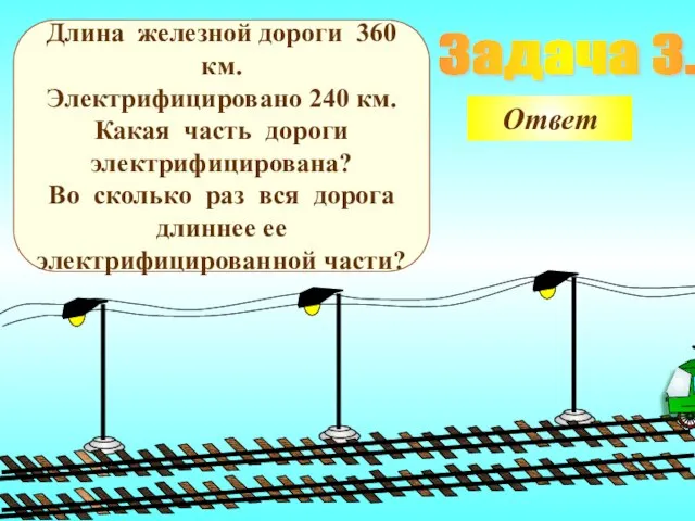 Задача 3. Длина железной дороги 360 км. Электрифицировано 240 км. Какая