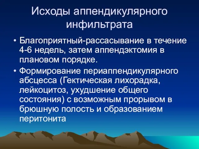 Исходы аппендикулярного инфильтрата Благоприятный-рассасывание в течение 4-6 недель, затем аппендэктомия в