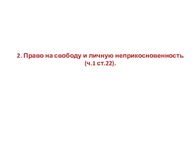 2. Право на свободу и личную неприкосновенность (ч.1 ст.22).