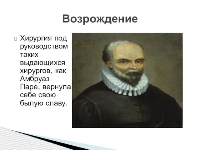 Хирургия под руководством таких выдающихся хирургов, как Амбруаз Паре, вернула себе свою былую славу. Возрождение