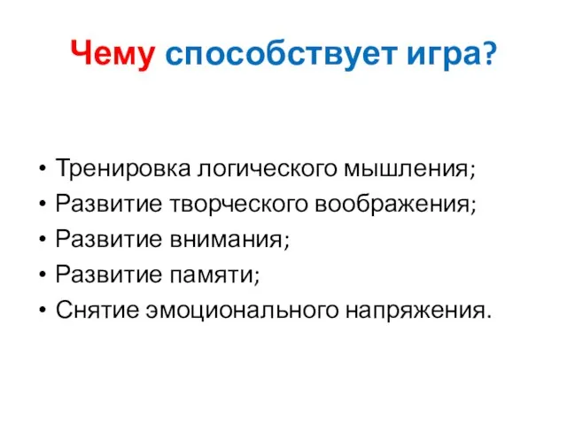 Чему способствует игра? Тренировка логического мышления; Развитие творческого воображения; Развитие внимания; Развитие памяти; Снятие эмоционального напряжения.