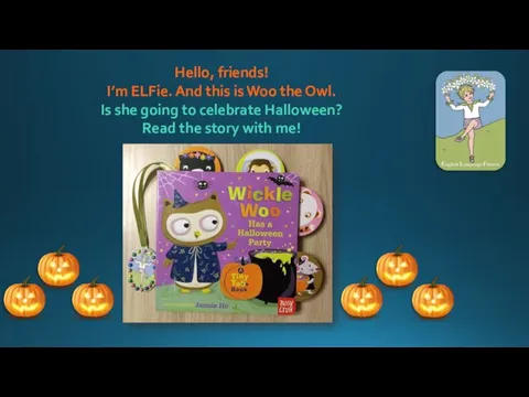 Hello, friends! I’m ELFie. And this is Woo the Owl. Is