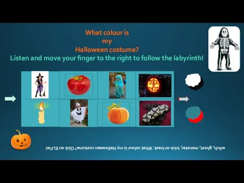 What colour is my Halloween costume? Listen and move your finger