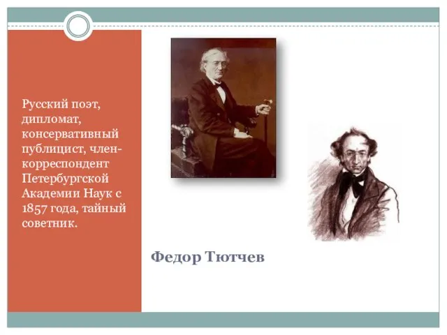 Федор Тютчев Русский поэт, дипломат, консервативный публицист, член-корреспондент Петербургской Академии Наук с 1857 года, тайный советник.