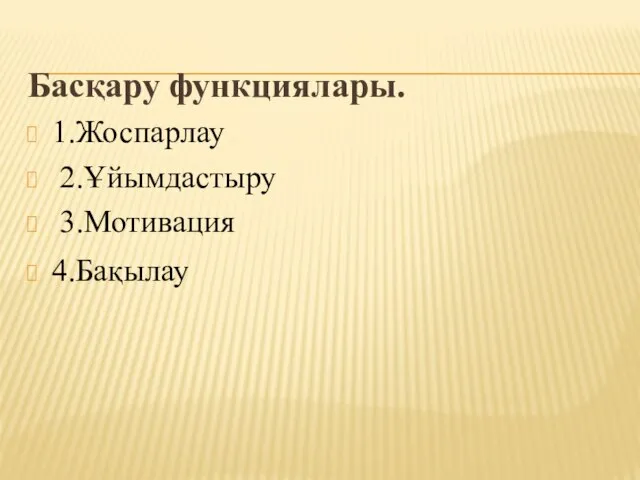 Басқару функциялары. 1.Жоспарлау 2.Ұйымдастыру 3.Мотивация 4.Бақылау