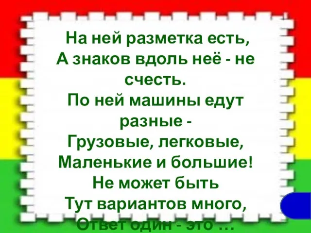 На ней разметка есть, А знаков вдоль неё - не счесть.