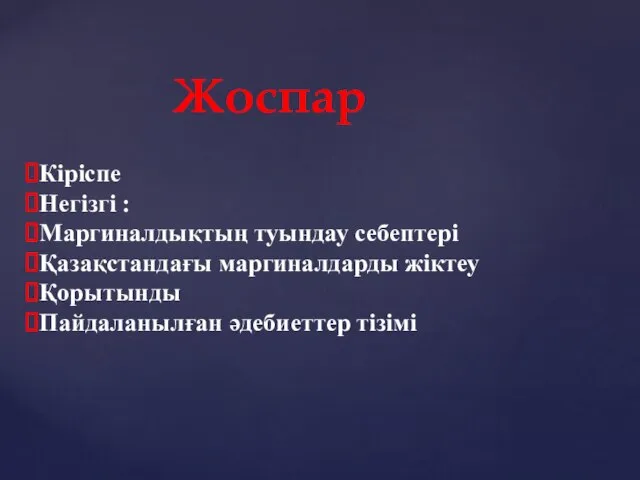 Кіріспе Негізгі : Маргиналдықтың туындау себептері Қазақ­стандағы маргиналдарды жіктеу Қорытынды Пайдаланылған әдебиеттер тізімі Жоспар