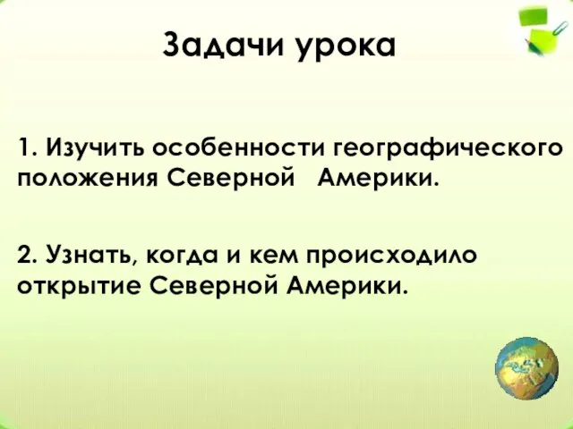 Задачи урока 1. Изучить особенности географического положения Северной Америки. 2. Узнать,