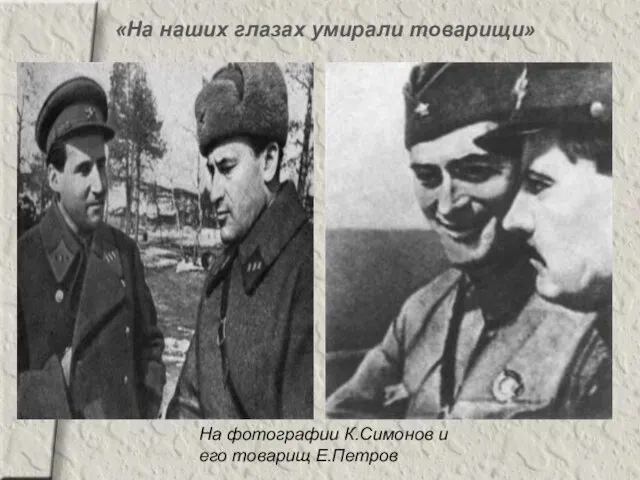 «На наших глазах умирали товарищи» На фотографии К.Симонов и его товарищ Е.Петров