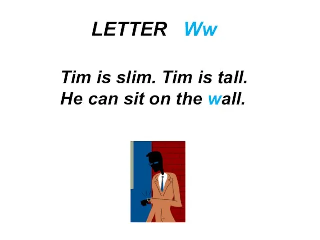 LETTER Ww Tim is slim. Tim is tall. He can sit on the wall.