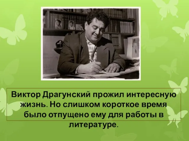 Виктор Драгунский прожил интересную жизнь. Но слишком короткое время было отпущено ему для работы в литературе.