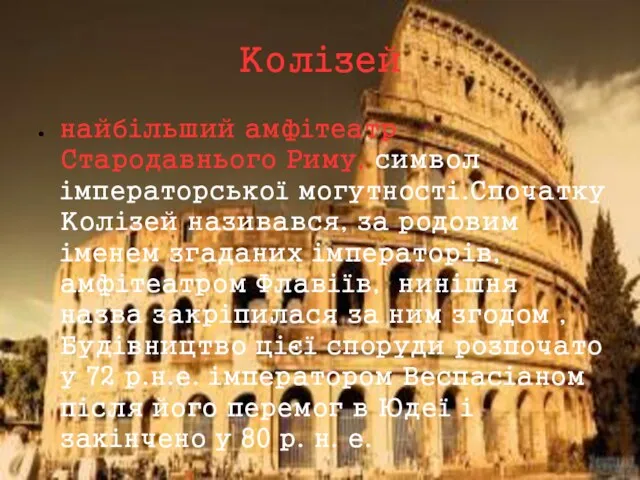 Колізей найбільший амфітеатр Стародавнього Риму, символ імператорської могутності.Спочатку Колізей називався, за