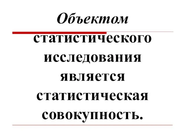 Объектом статистического исследования является статистическая совокупность.