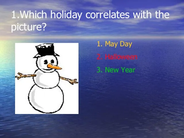 1.Which holiday correlates with the picture? 1. May Day 2. Halloween 3. New Year