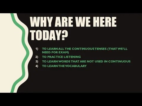WHY ARE WE HERE TODAY? TO LEARN ALL THE CONTINUOUS TENSES