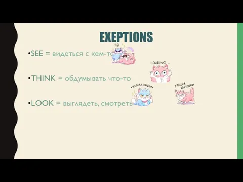 EXEPTIONS SEE = видеться с кем-то THINK = обдумывать что-то LOOK = выглядеть, смотреть