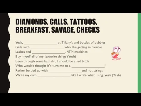 DIAMONDS, CALLS, TATTOOS, BREAKFAST, SAVAGE, CHECKS Yeah, _________________ at Tiffany's and