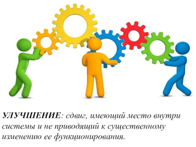 УЛУЧШЕНИЕ: сдвиг, имеющий место внутри системы и не приводящий к существенному изменению ее функционирования.