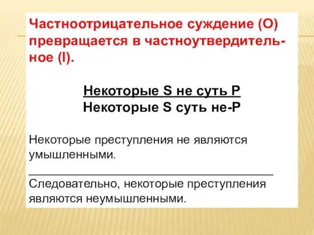 Частноотрицательное суждение (О) превращается в частноутвердитель- ное (I). Некоторые S не