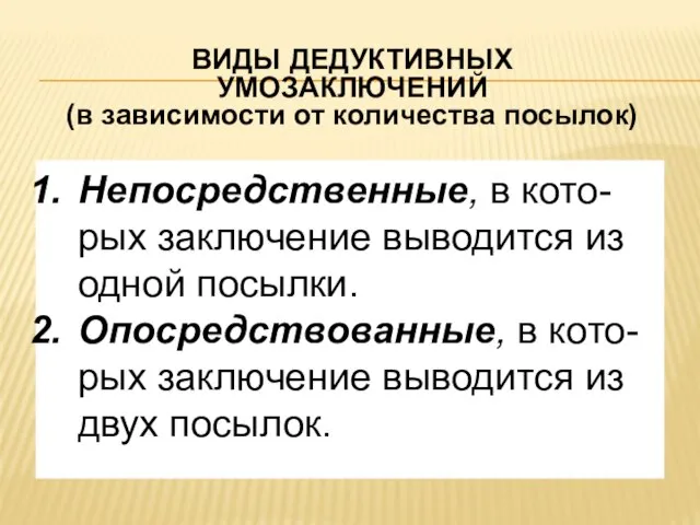 ВИДЫ ДЕДУКТИВНЫХ УМОЗАКЛЮЧЕНИЙ (в зависимости от количества посылок) Непосредственные, в кото-рых