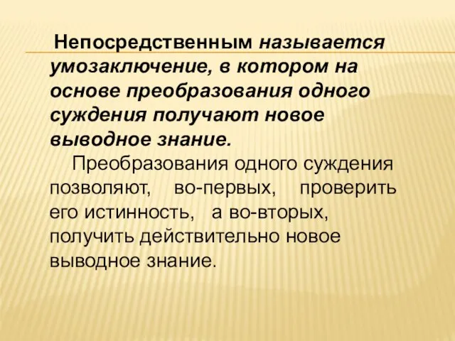 Непосредственным называется умозаключение, в котором на основе преобразования одного суждения получают