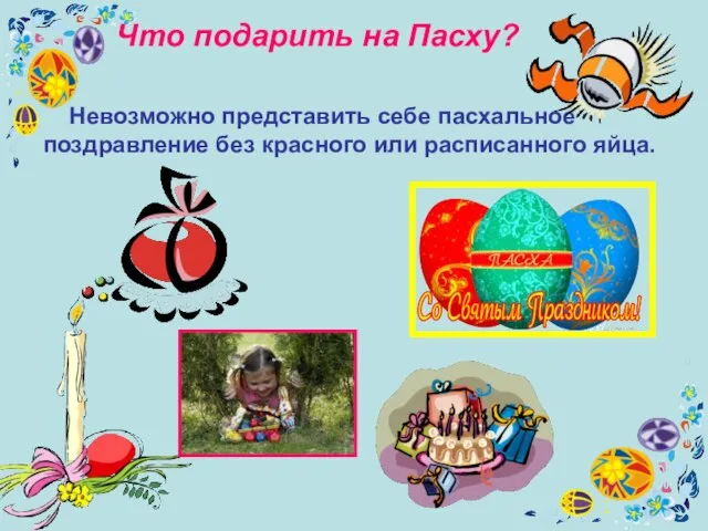 Что подарить на Пасху? Невозможно представить себе пасхальное поздравление без красного или расписанного яйца.