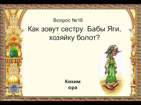 Вопрос №16 Как зовут сестру Бабы Яги, хозяйку болот? Кикимора