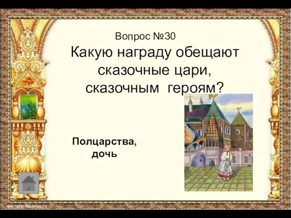 Вопрос №30 Какую награду обещают сказочные цари, сказочным героям? Полцарства, дочь