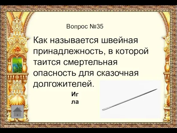 Вопрос №35 Как называется швейная принадлежность, в которой таится смертельная опасность для сказочная долгожителей. Игла