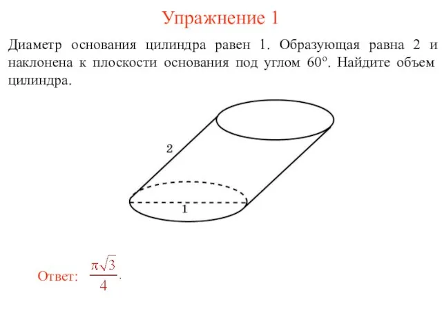 Упражнение 1 Диаметр основания цилиндра равен 1. Образующая равна 2 и